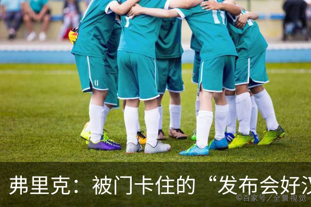 弗里克：被门卡住的“发布会好汉