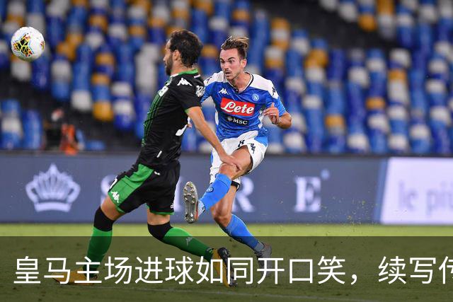 皇马主场进球如同开口笑，续写传奇新篇章！